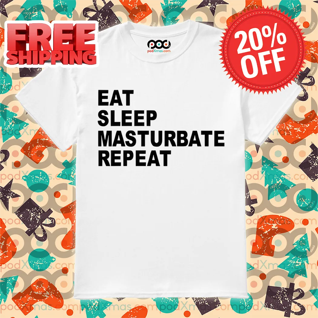 Eat Sleep Masturbate Repeat Shirt