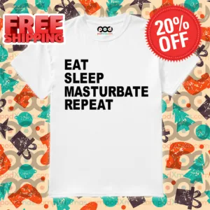 Eat Sleep Masturbate Repeat Shirt