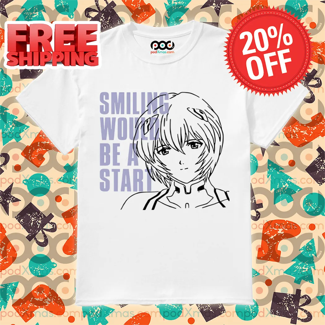 Ayanami Rei Smiling Would Be A Start Shirt