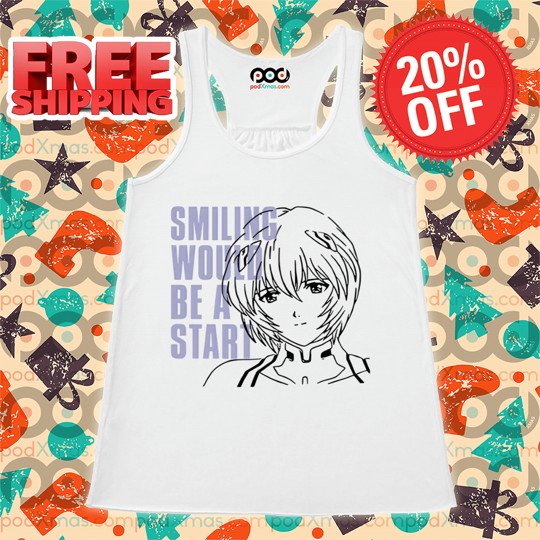 Ayanami Rei Smiling Would Be A Start Shirt
