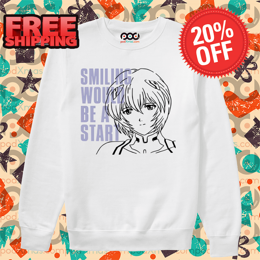 Ayanami Rei Smiling Would Be A Start Shirt