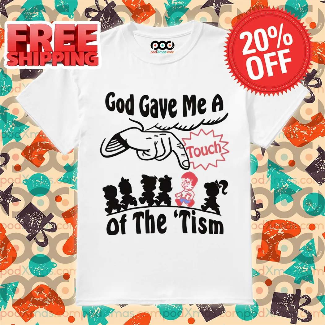 God Gave Me A Touch Of The Tism 2024 Shirt