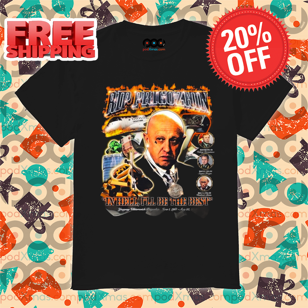 Rip Prigozhin In Hell I'll Be The Best Shirt