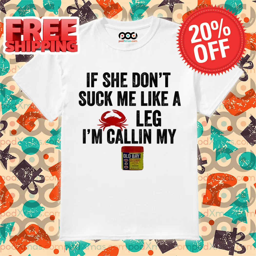 If She Don't Suck Me Like A Crab Leg I'm Callin My Old Bay Shirt