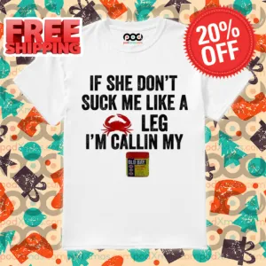 If She Don't Suck Me Like A Crab Leg I'm Callin My Old Bay Shirt