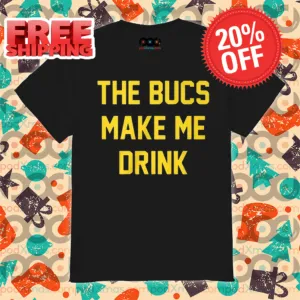 The Bucs Make Me Drink Shirt
