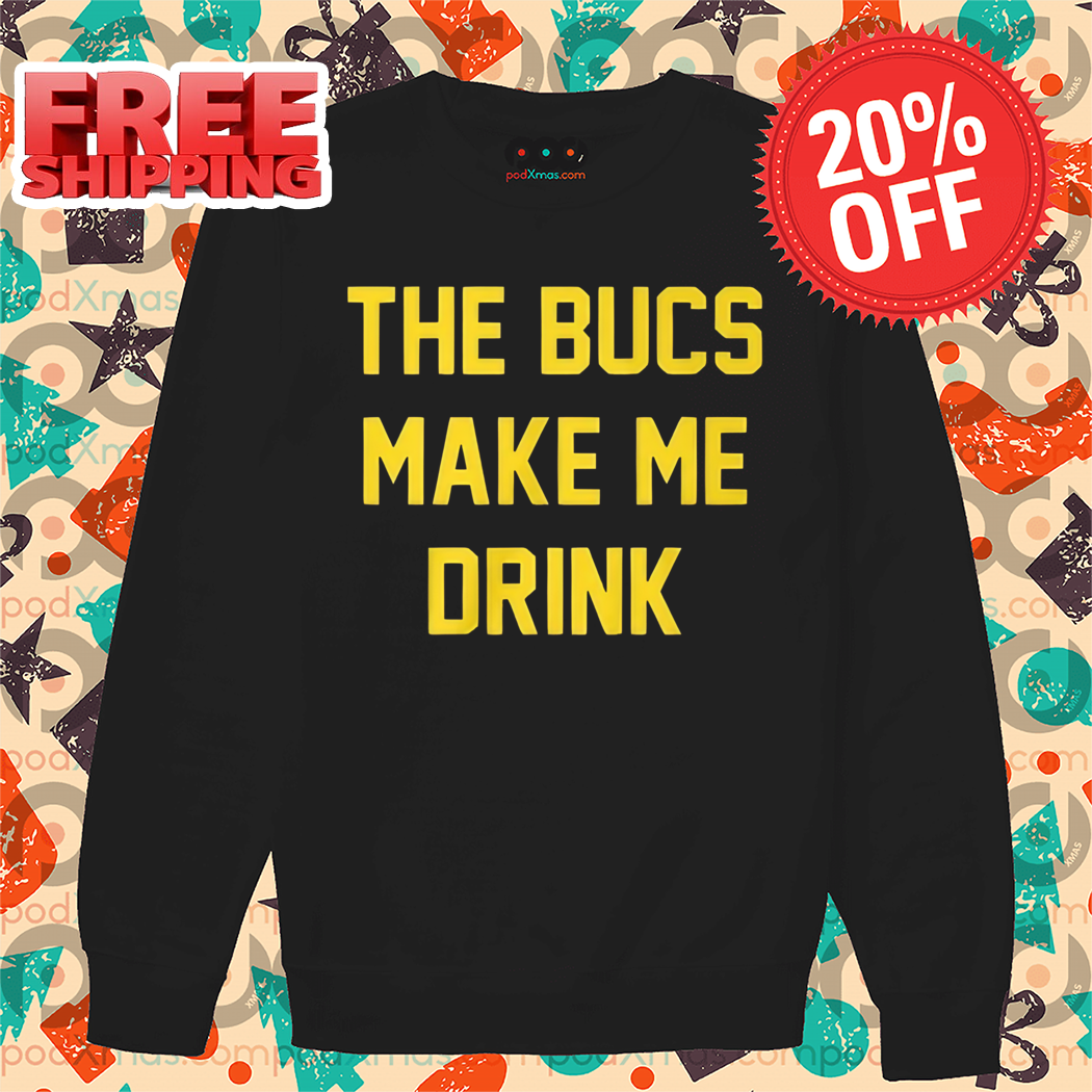 The Bucs Make Me Drink Shirt