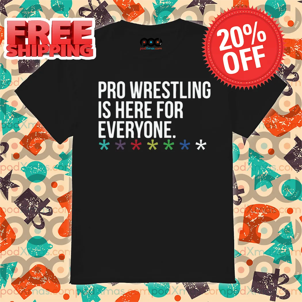 Pro Wrestling Is Here For Everyone Shirt