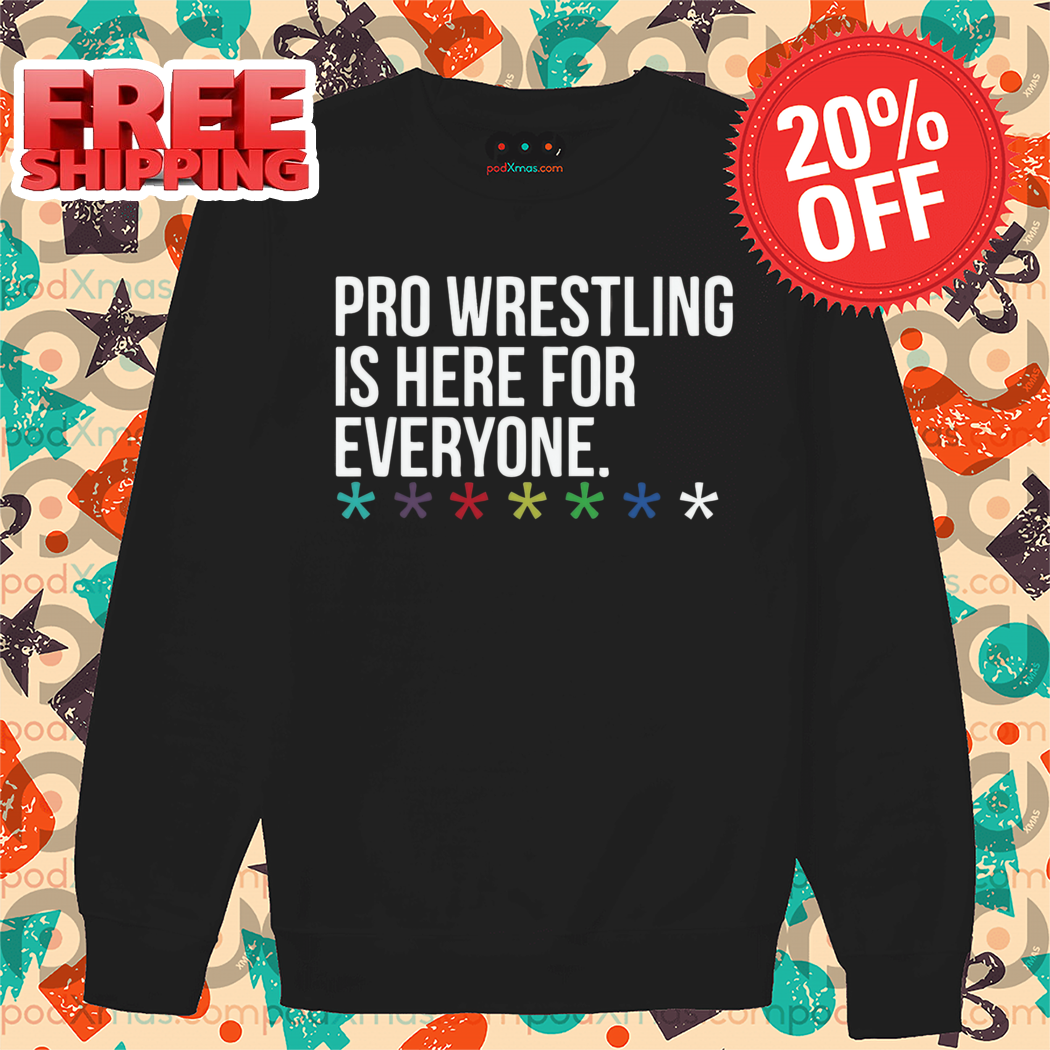 Pro Wrestling Is Here For Everyone Shirt