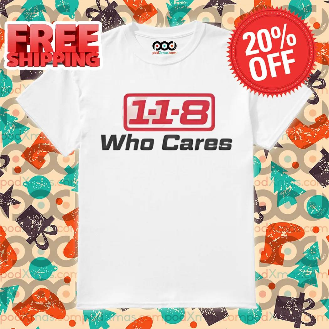 1 1 8 Who Cares Shirt