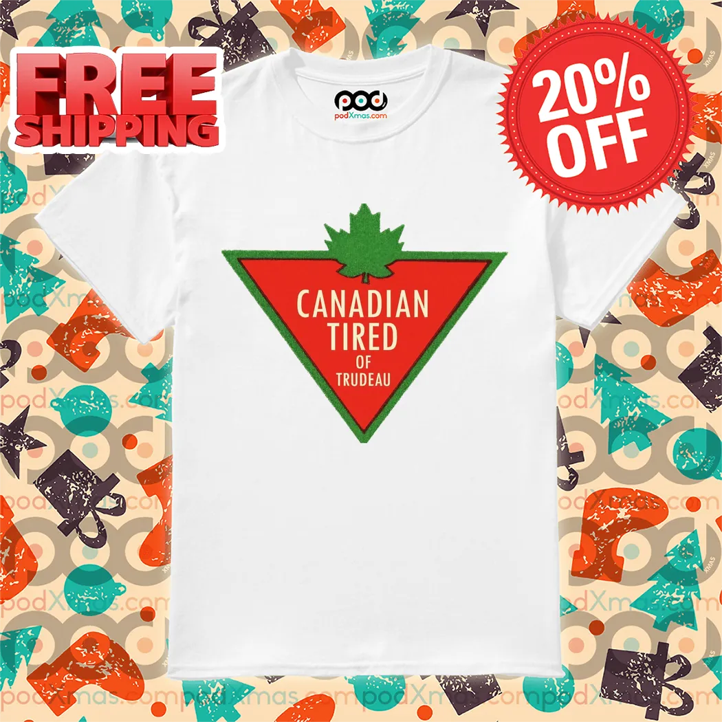 Canadian Tired Of Trudeau Shirt