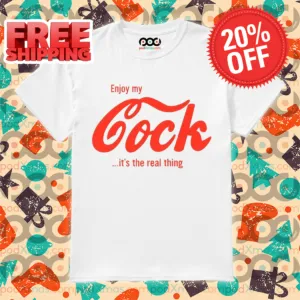 Enjoy My Cock It's The Real Thing Shirt