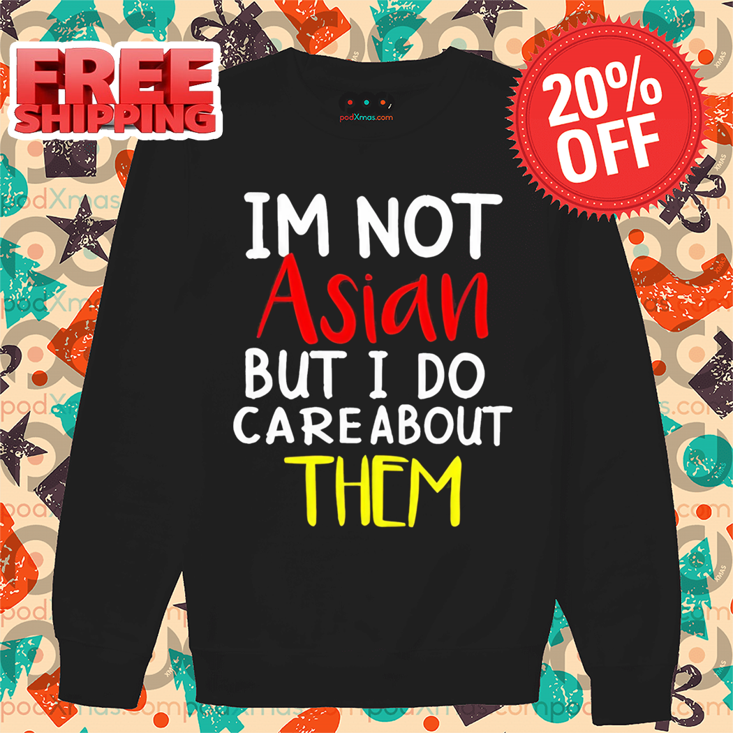 I'm Not Asian But I Do Careabout Them Shirt