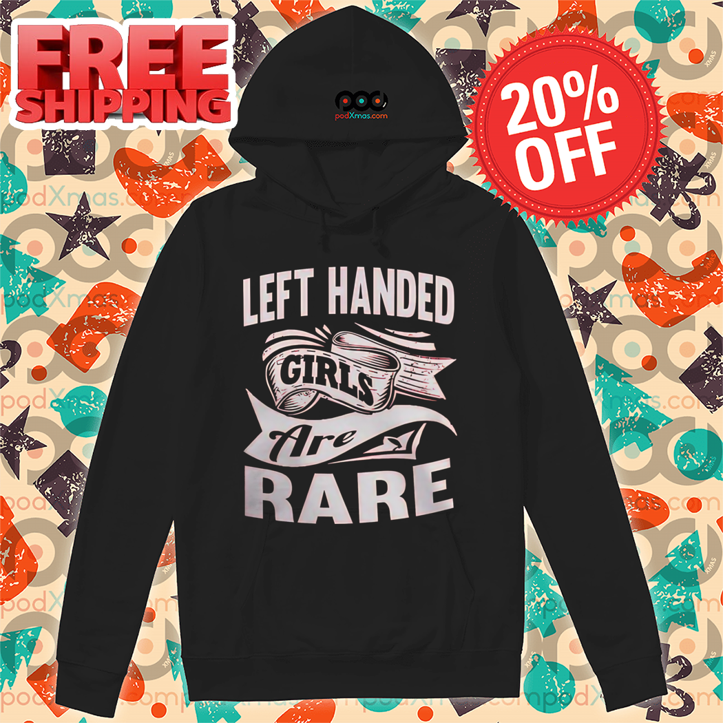 Left Handed Girls Are Rare Shirt