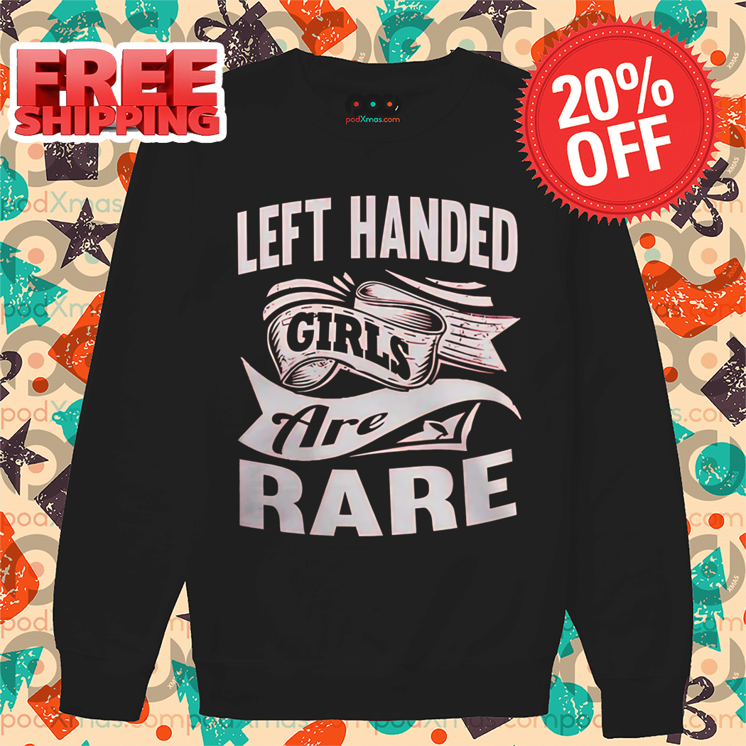 Left Handed Girls Are Rare Shirt
