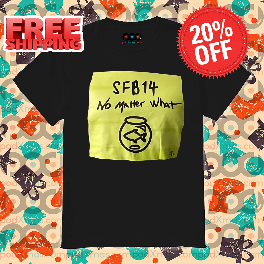 SFB 14 No Matter What Shirt
