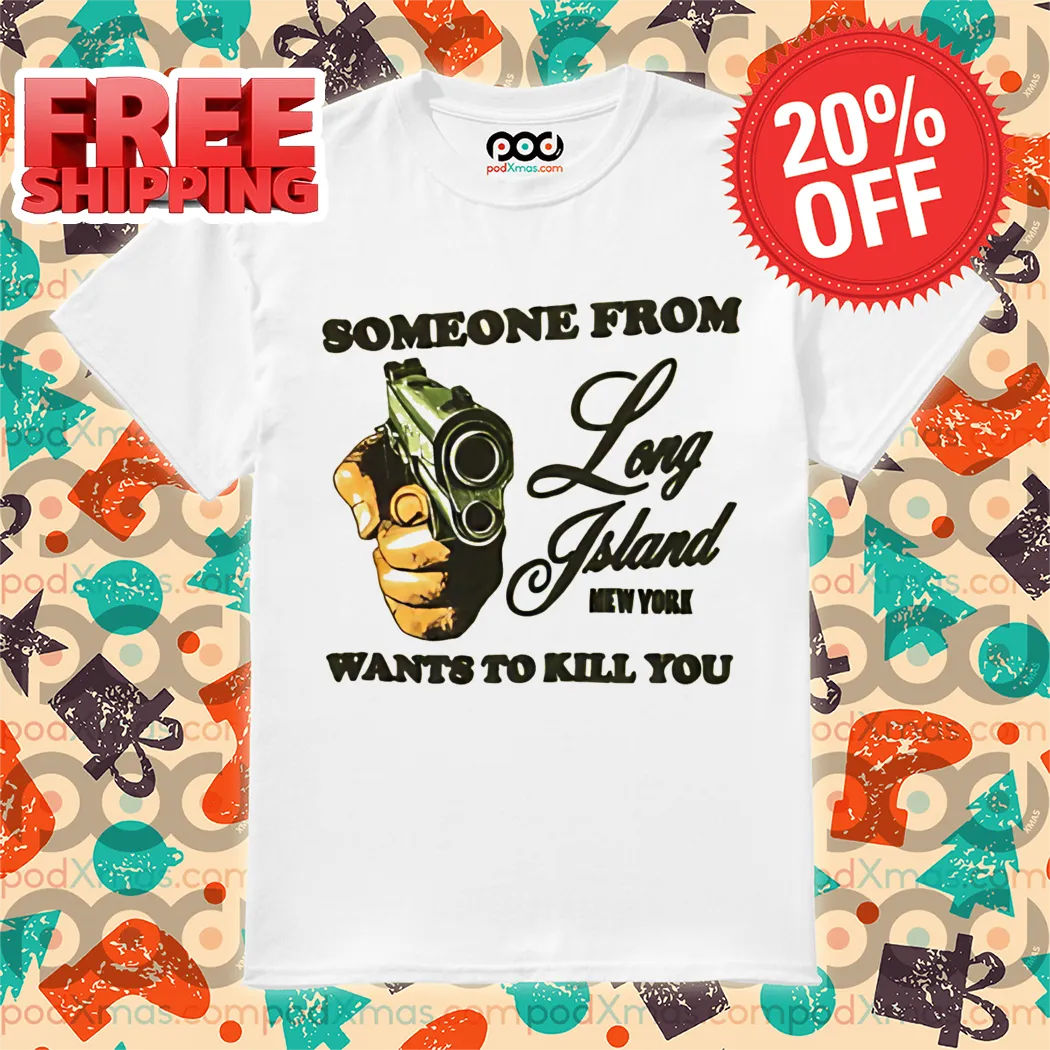 Someone From Long Island New York Wants To Kill You Shirt
