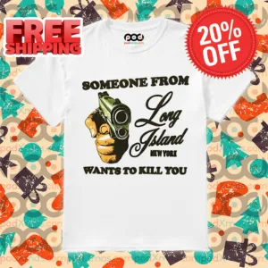 Someone From Long Island New York Wants To Kill You Shirt