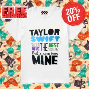 Taylor You Are The Best Thing That's Ever Been Mine Shirt