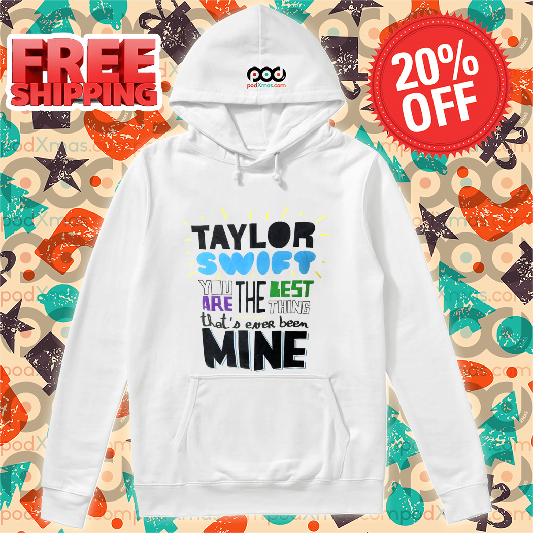 Taylor You Are The Best Thing That's Ever Been Mine Shirt