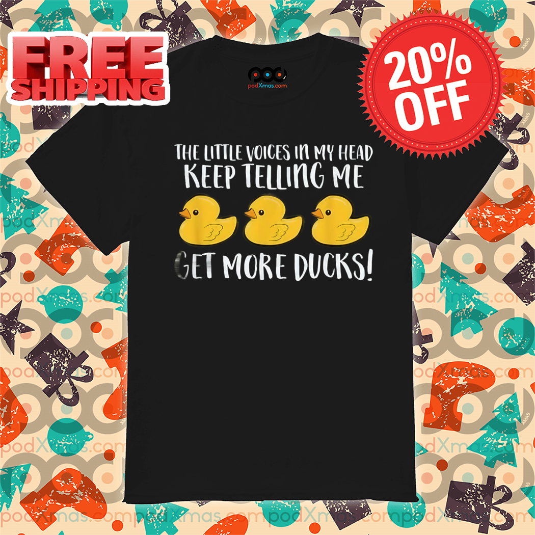 Duck The Title Voices In My Head Keep Telling Me Get More Ducks Shirt