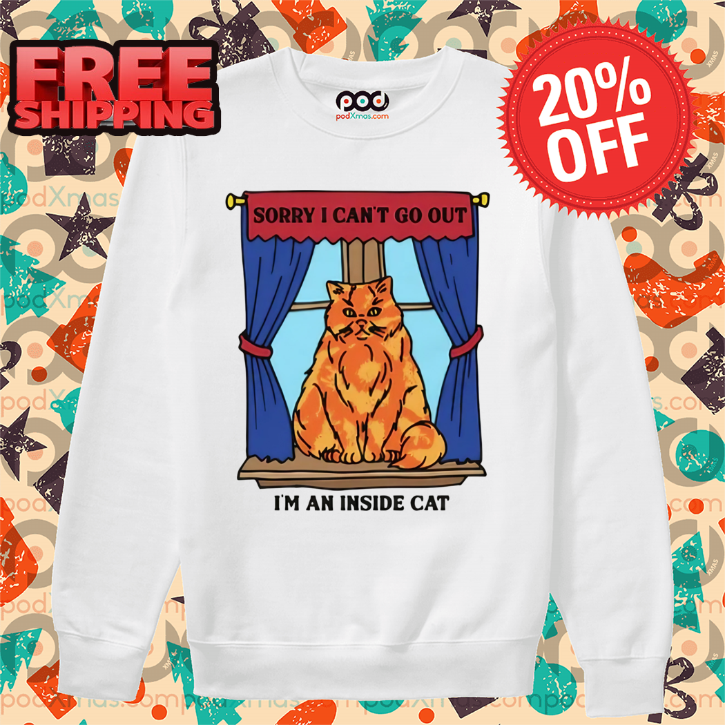 Sorry I Can't Go Out I'm An Inside Cat Shirt