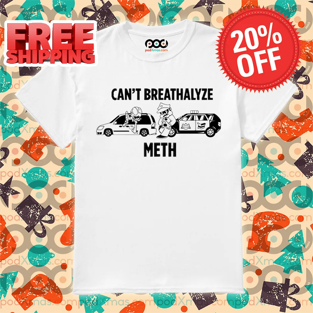 Can't Breathalyze Meth Cop Car Shirt