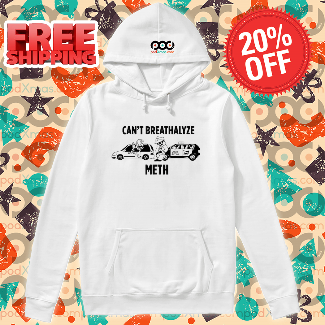 Can't Breathalyze Meth Cop Car Shirt