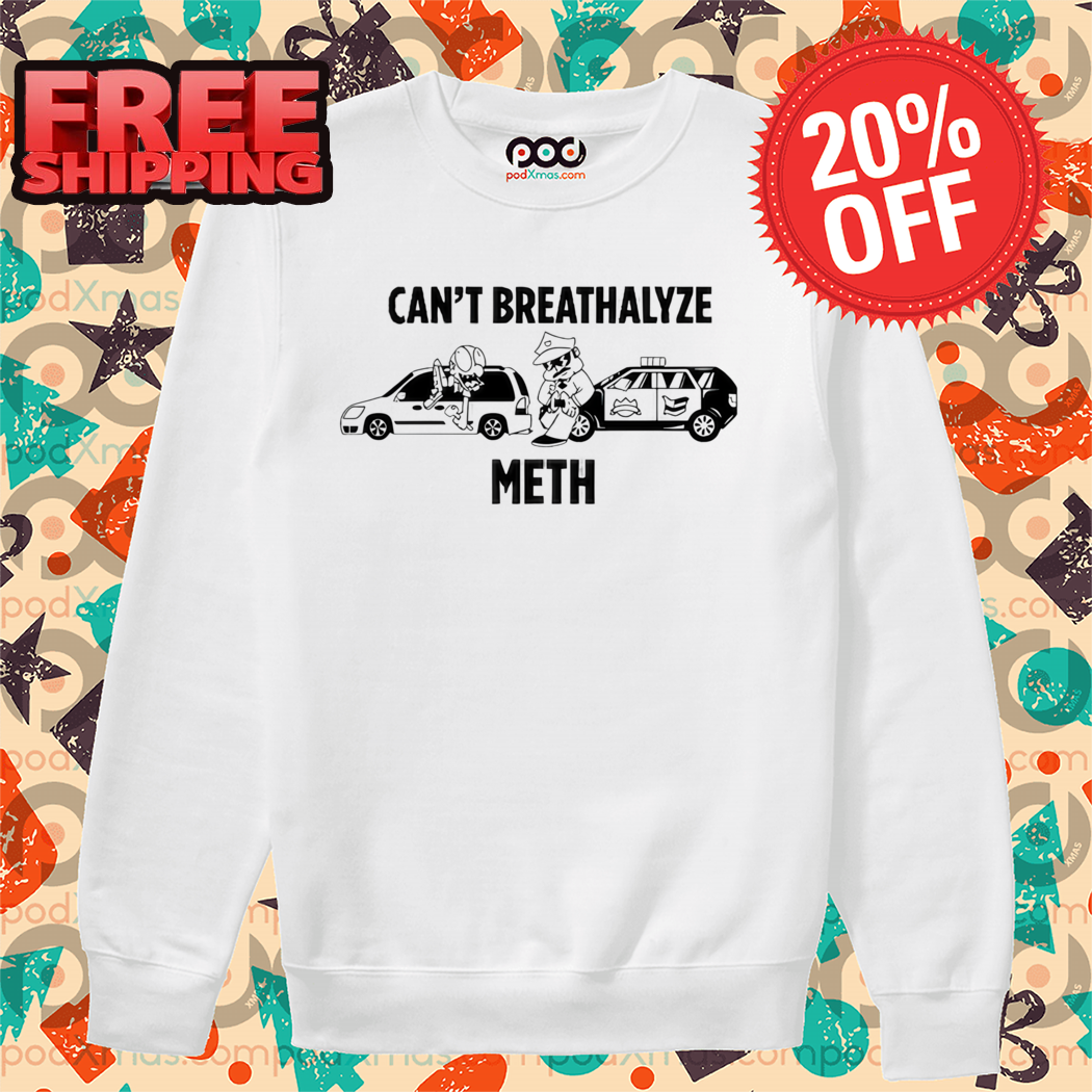 Can't Breathalyze Meth Cop Car Shirt