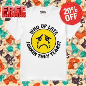 Sad Face Who Up Late Jorkin They Tears Shirt