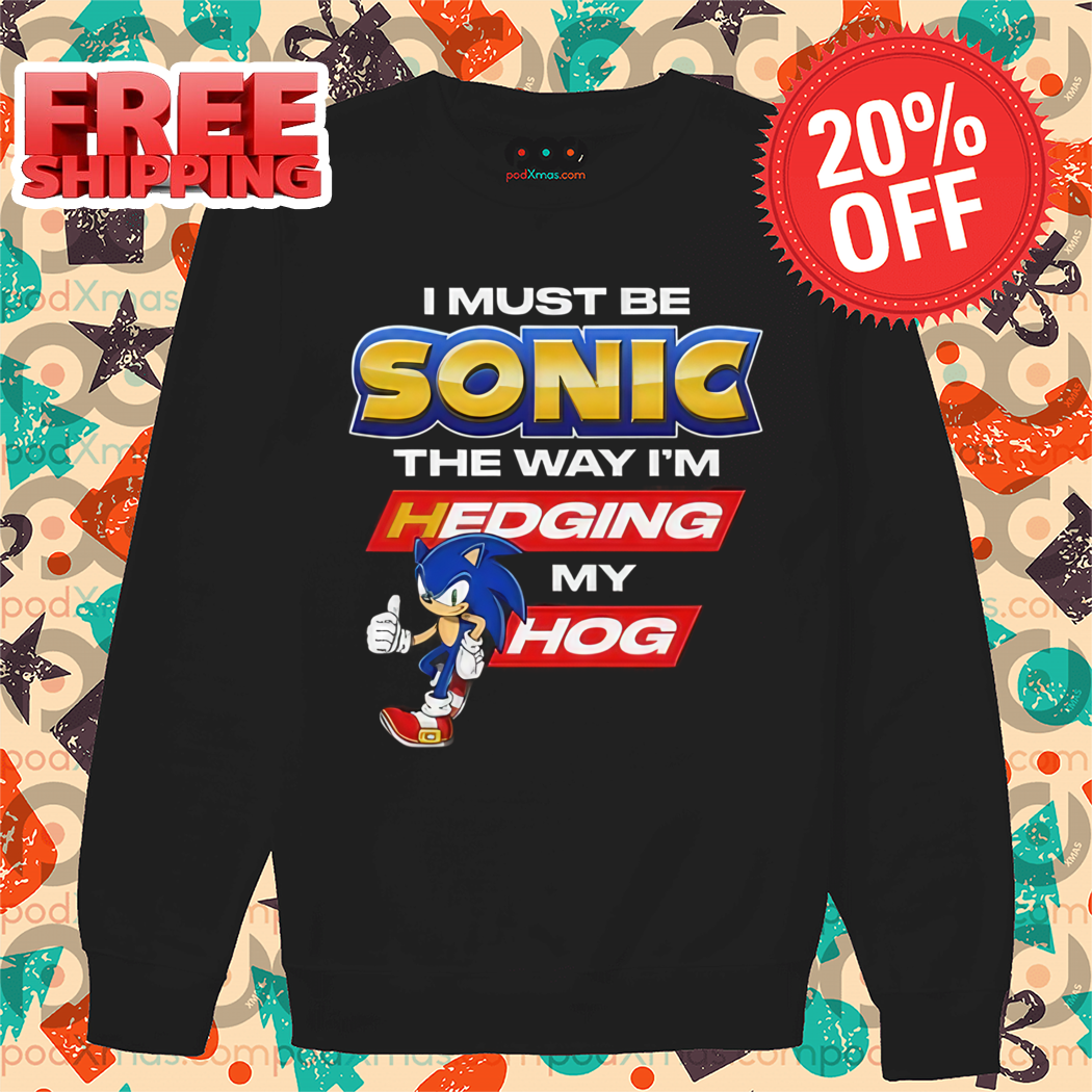 Custom Xmas Gift - I Must Be Sonic The Way I’m Hedging My Hog 2024 Shirt