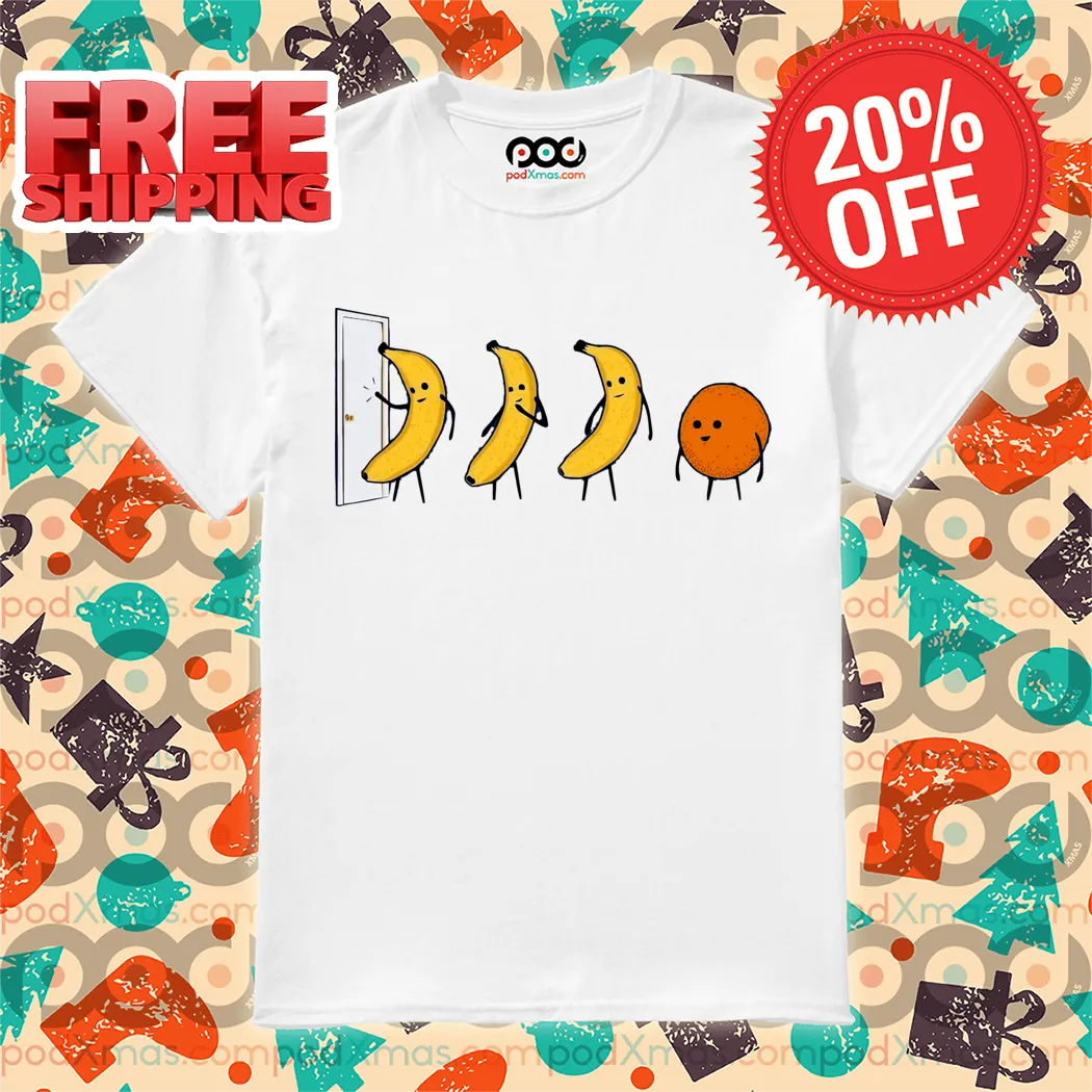 Bananas Orange Knock Knock The Door Funny Shirt
