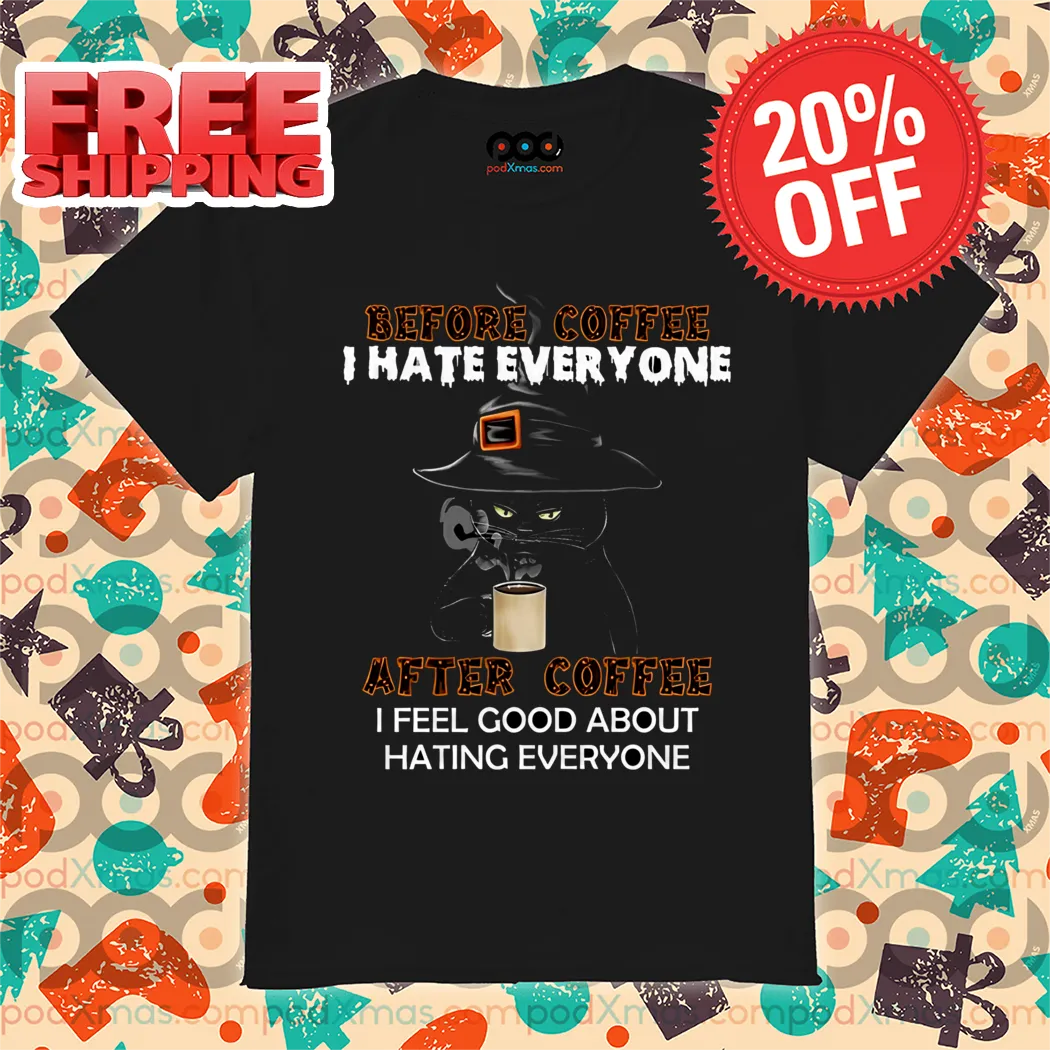 Black Cat Witch Before Coffee I Hate Everyone After Coffee I Feel Good About Hating Everyone Shirt