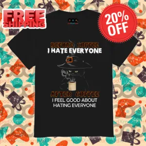 Black Cat Witch Before Coffee I Hate Everyone After Coffee I Feel Good About Hating Everyone Shirt