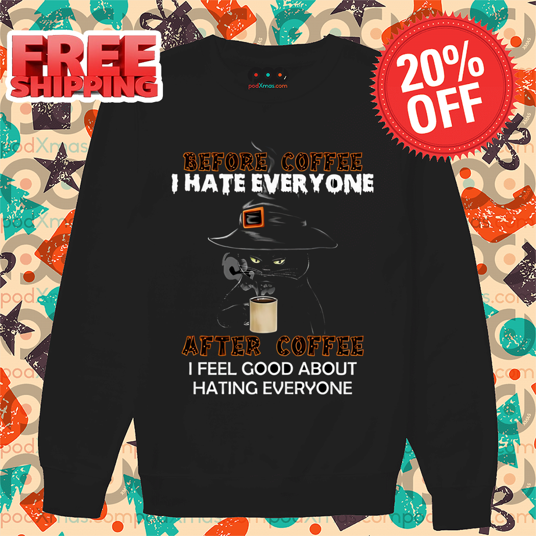 Black Cat Witch Before Coffee I Hate Everyone After Coffee I Feel Good About Hating Everyone Shirt