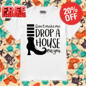 Boot Don't Make Me Drop A House On You Shirt