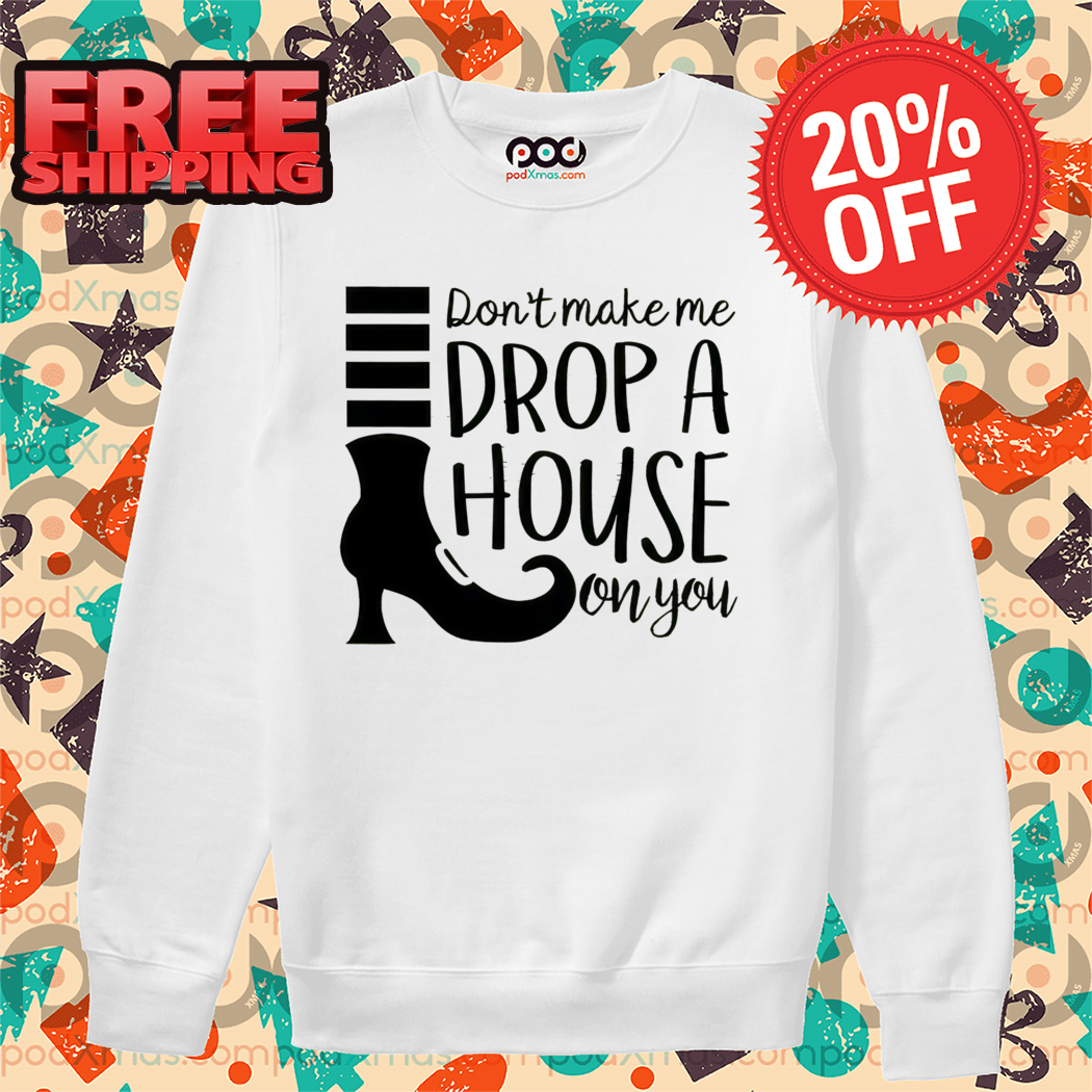 Boot Don't Make Me Drop A House On You Shirt