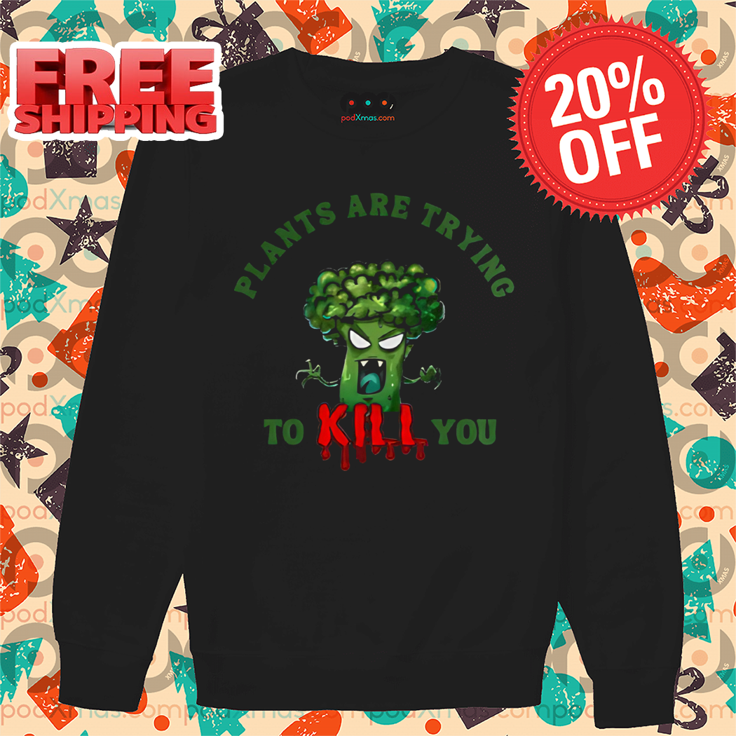 Broccoli Plants Are Trying To Kill You Shirt