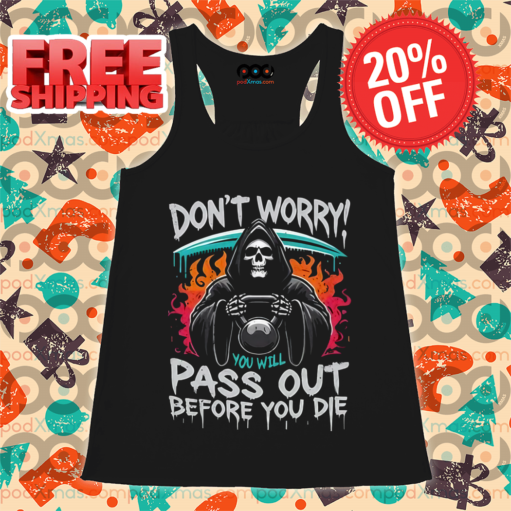 Death Don't Worry You Will Pass Out Before You Die Shirt