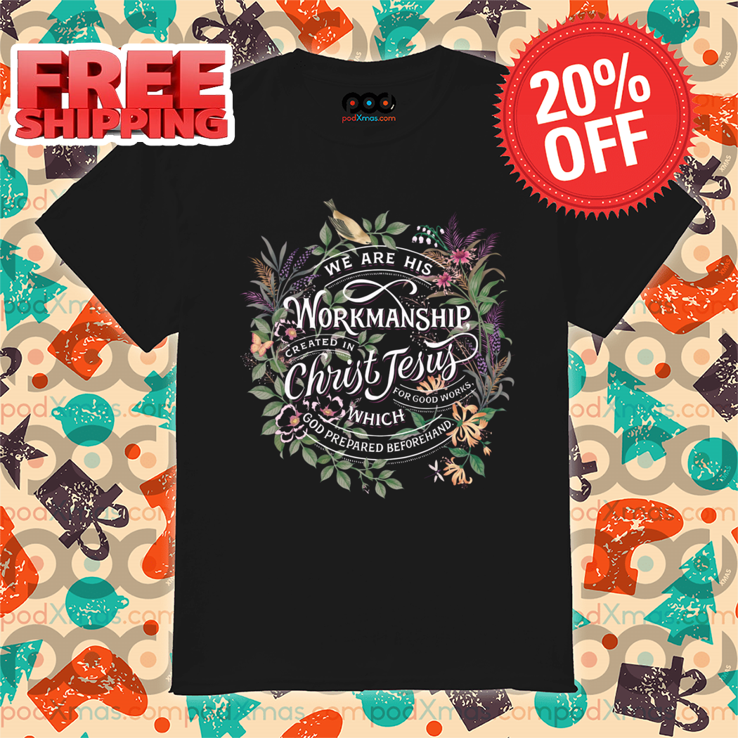 Floral We Are His Workmanship Created In Christ Jesus Shirt