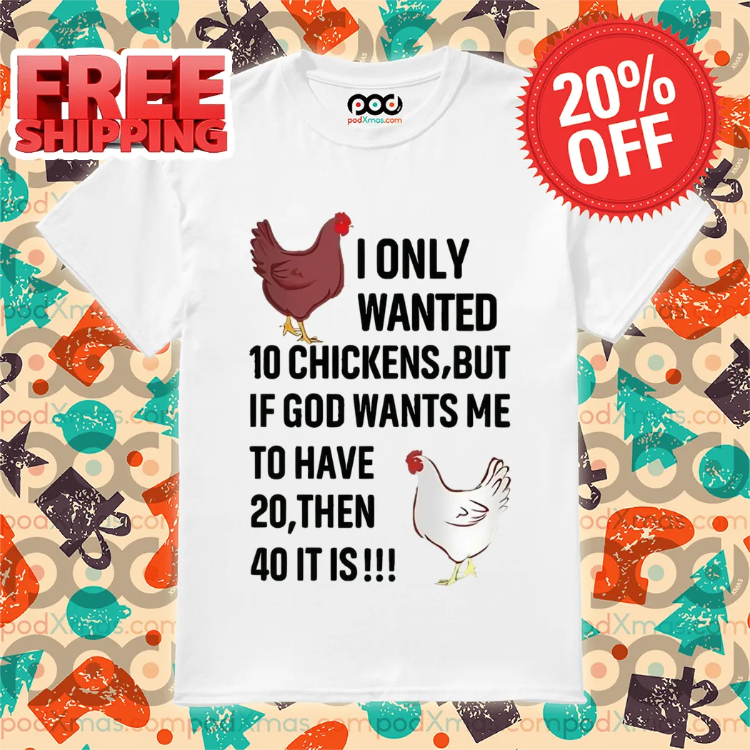 I Only Wanted 10 Chickens But If God Wants Me 10 Have 20 Then 40