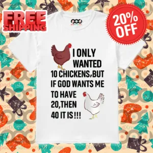 I Only Wanted 10 Chickens But If God Wants Me 10 Have 20 Then 40