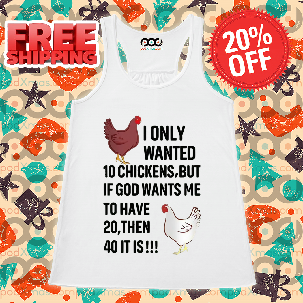 I Only Wanted 10 Chickens But If God Wants Me 10 Have 20 Then 40