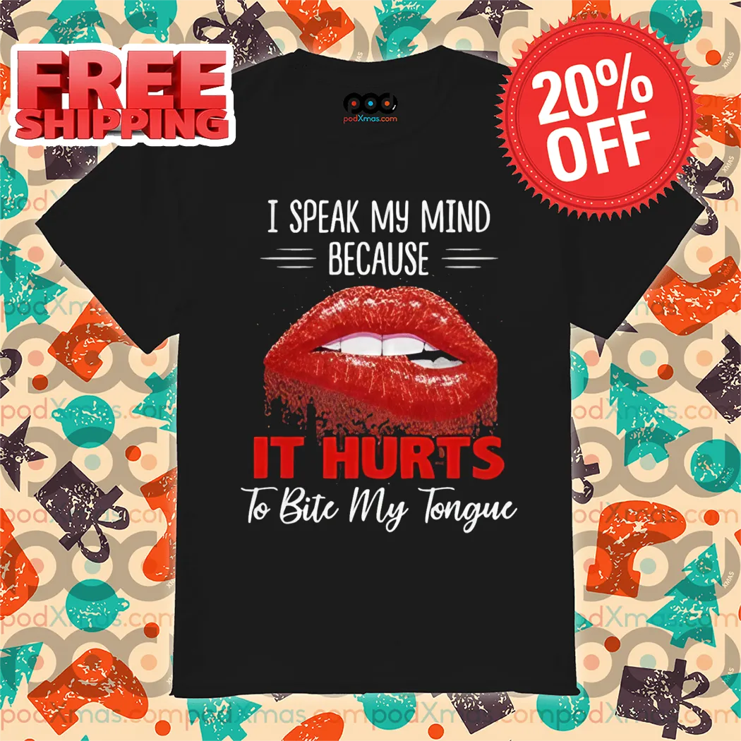 I Speak My Mind Because It Hurts To Bite My Tongue Shirt