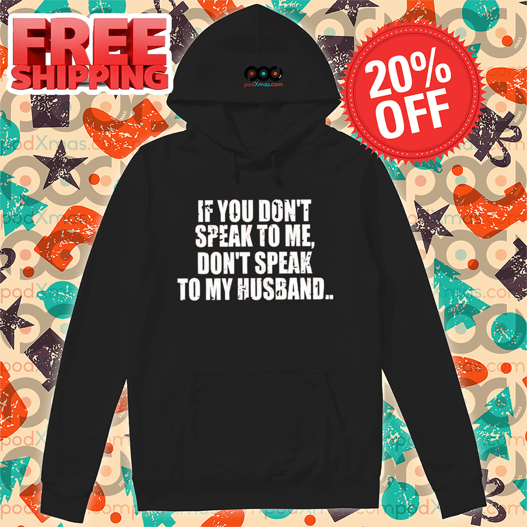 If You Don't Speak To Me Don't Speak To My Husband Shirt