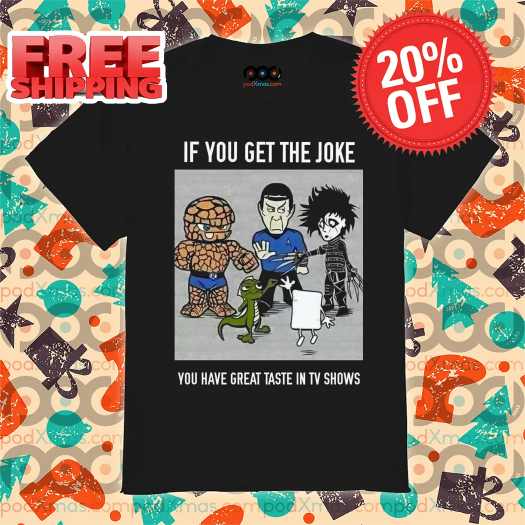 If You Get The Joke You Have Great Taste In TV Shows Shirt