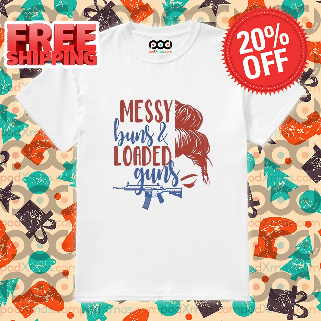 Messy Buns And Loaded Guns Shirt