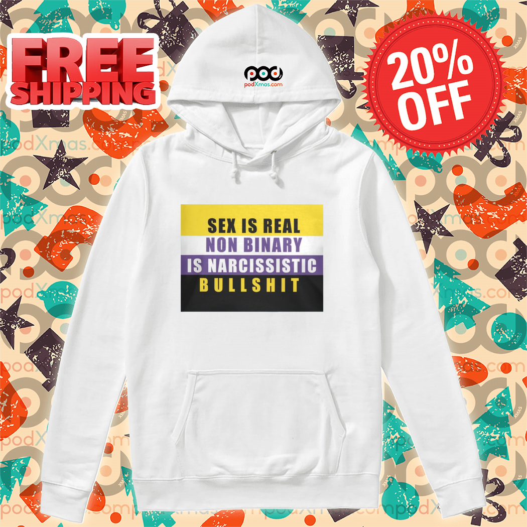 Sex Is Real Non Binary Is Narcissistic Bullshit Shirt