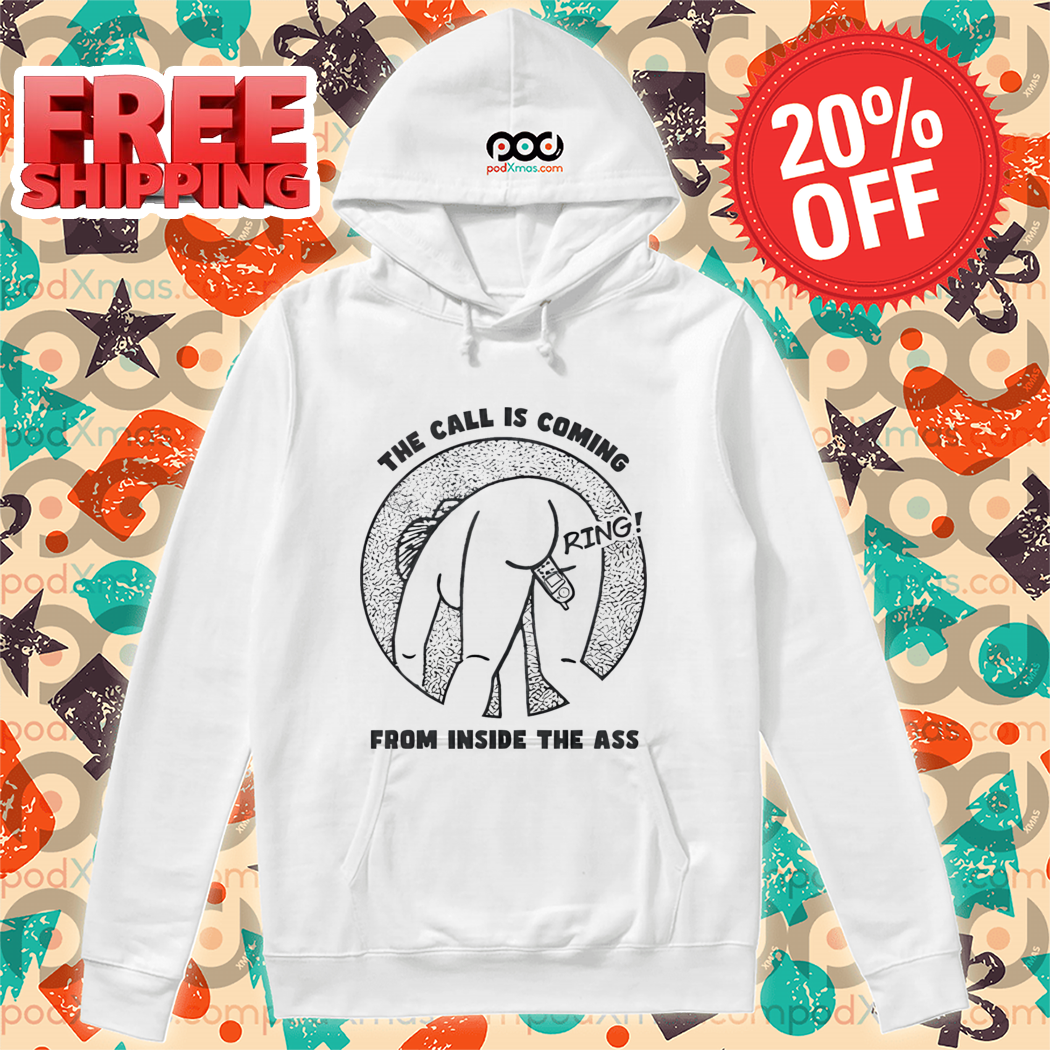 The Call Is Coming From Inside The Ass Shirt