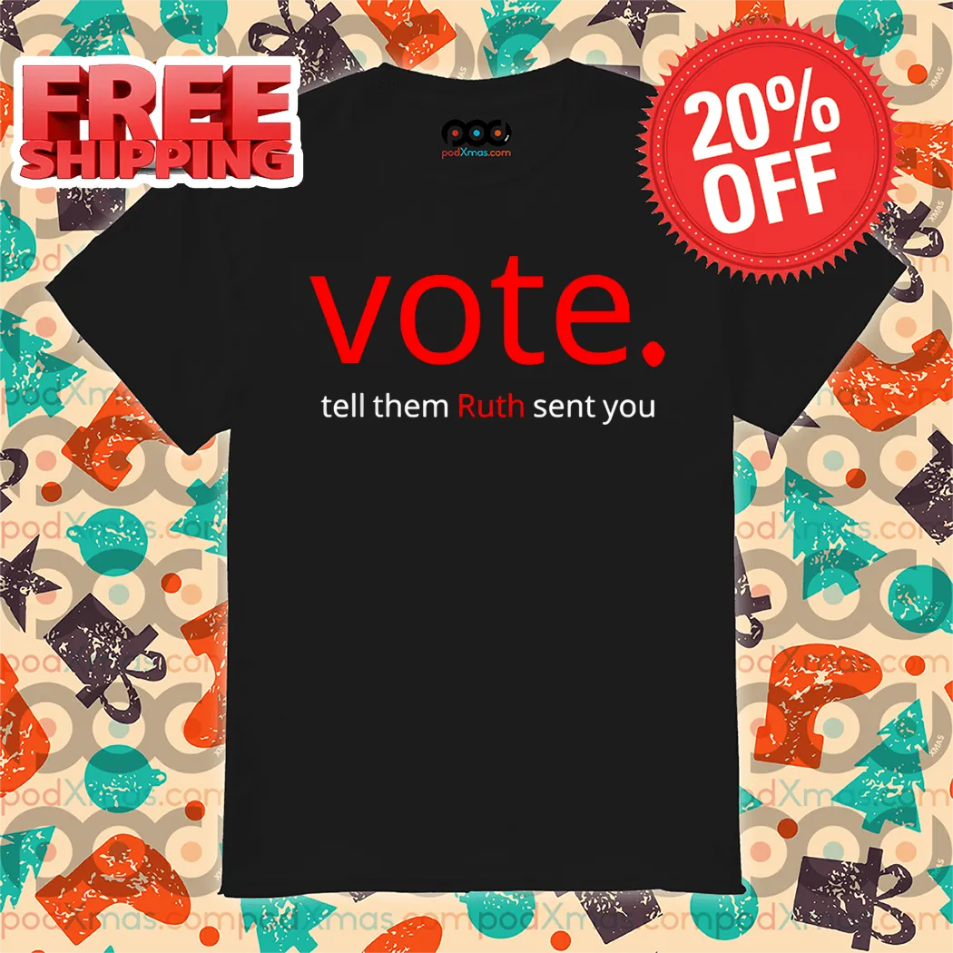 Vote Tell Them Ruth Sent You Shirt